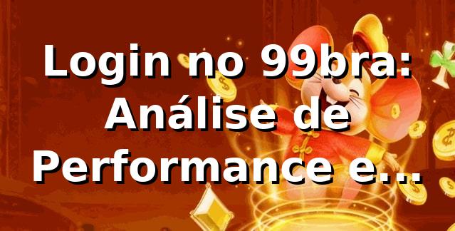 Login no 99bra: Análise de Performance e Insights 📊